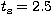 $t_{\rm s}= 2.5$
