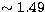 $\sim 1.49$