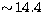 $\sim\! 14.4$