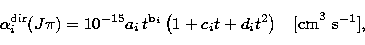 \begin{displaymath}
\alpha_i^{\rm dir}(J\pi) = 
 10^{-15}a_i \, t^{{\rm b}_i} \l...
 ...i t^2 \right)
\;\;\;
\mathrm{[cm}^3\ \mathrm{s}^{-1}\mathrm{]},\end{displaymath}
