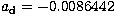 $a_\mathrm{d} =-0.0086442$