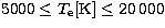 $5000\leq T_\mathrm{e}\mathrm{[K]}\leq 20\,000$
