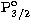 $\mathrm{P}_{3/2}^\mathrm{o}$