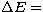 $\Delta E = $