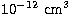 $10^{-12}~\mathrm{cm}^3$