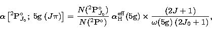 \begin{displaymath}
\alpha\left[^2\mathrm{P}^\mathrm{o}_{J_0};\; 5\mathrm{g}\;(J...
 ...g}) \\ \times 
\frac{(2J+1)}
{\omega(5\mathrm{g}) \; (2J_0+1)},\end{displaymath}