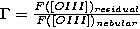\begin{eqnarraystar}
\rm \Gamma = \frac{{\it F}([OIII])_{residual}}{{\it F}([OIII])_{nebular}} \end{eqnarraystar}