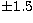 $\pm 1.5$