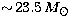 $\sim \!23.5\, M_{\odot}$