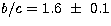 $b/c=1.6~\pm~0.1$