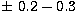 $\pm~0.2-0.3$