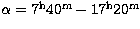 $\alpha = 7^{\rm h} 40^{\rm m} - 17^{\rm h} 20^{\rm m}$