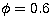 $\phi =0.6$