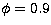 $\phi=0.9$