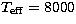 $T_{\mathrm{eff}} =8000$