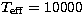 $T_{\mathrm{eff}}=10000$