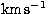 $\mathrm {km\, s^{-1}}$
