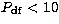 $P_{\rm df} < 10$