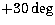 $+30\deg$