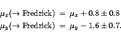 \begin{eqnarray}
\mu_x(\rightarrow {\rm Fredrick}) &=& \mu_x + 0.8 \pm 0.8 \nonumber\\ \mu_y(\rightarrow {\rm Fredrick}) &=& \mu_y - 1.6 \pm 0.7.\end{eqnarray}
