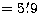 $=5\hbox{$.\mkern-4mu^\prime$}9$