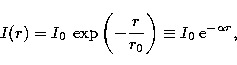 \begin{eqnarray}
I(r) = I_0 \:\exp{\left(-\frac{r}{r_0}\right)}
\equiv I_0\:{\rm e}^{-\alpha r},\end{eqnarray}