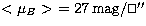 $< \mu_B \gt\ = 27 \, \mathrm{mag}/\ifmmode\hbox{\rlap{$\sqcap$}$\sqcup$}\else{\...
 ...$}
\parfillskip=0pt\finalhyphendemerits=0\endgraf}\fi{\hbox{$^{\prime\prime}$}}$
