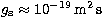 $g_{\rm s}\approx 10^{-19}\,{\rm m^2\,s}$