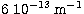 $6\ 10^{-13}\,{\rm m}^{-1}$