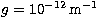 $g=10^{-12}\,{\rm m}^{-1}$