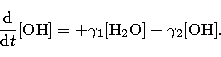 \begin{displaymath}
\frac {{\rm d}}{{\rm d}t}{\rm [OH]}=+\gamma_1 
{\rm [H_2O]} - \gamma_2{\rm [OH]}.\end{displaymath}