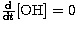$\frac{{\rm d}}{{\rm d}t}{\rm [OH]}=0$