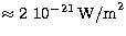 $\approx 2\ 10^{-
21}\,{\rm W/m}^2$