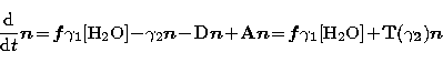 \begin{displaymath}
\frac{{\rm d}}{{\rm d}t} {\vec n}\!=\!
{\vec f}\gamma_1 {\rm...
 ...
{\vec f}\gamma_1 {\rm [H_2O]} \!+\!
 {\bf T(\gamma_2)}{\vec n}\end{displaymath}