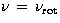 $\nu\,=\,\nu_{\rm rot}$