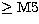 $\geq {\rm M5}$