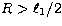 $R\gt\ell_1/2$