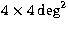 $4\times4\deg^{2}$