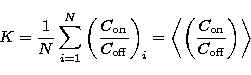 \begin{displaymath}
K=\frac{1}{N}\sum_{i=1}^{N}
\left(
\frac{C_{\rm on}}{C_{\rm...
..._i=\left<\left(\frac{C_{\rm on}}{C_{\rm off}} \right)
\right\gt\end{displaymath}