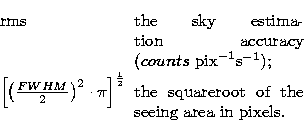 \begin{displaymath}
\begin{array}
{lp{0.6\linewidth}}
{\rm rms} & the sky estima...
 ...}} & the squareroot of the seeing area in pixels.\\ \end{array}\end{displaymath}