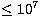 $\leq 10^7$