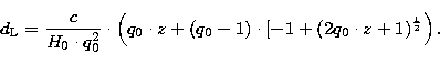 \begin{displaymath}
d_{\rm L}=\frac{c}{H_0 \cdot q_{0}^2} \cdot \left(q_0 \cdot z+(q_0-1) \cdot [-1+(2q_0
\cdot z+1)^{\frac{1}{2}} \right).\end{displaymath}