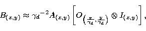 \begin{displaymath}
B_{(x,y)}\approx{\gamma_{d}}^{-2} A_{(x,y)} 
\left[
O_{\left...
 ...amma_d}, \frac{y}{\gamma_d}\right)}\otimes I_{(x, y)} 
\right],\end{displaymath}