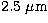 $2.5~ \ensuremath{\mu\mbox{m}}$