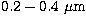 $0.2-0.4~\ensuremath{\mu\mbox{m}}$