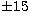 $\pm 15$