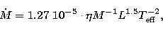 \begin{displaymath}
\dot{M} = 1.27 \ 10^{-5} \cdot \eta M^{-1} L^{1.5} T_{\rm eff}^{-2},\end{displaymath}