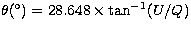 $ \theta(^\circ) = 28.648 \times {\rm tan}^{-1}(U/Q) $