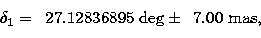 \begin{displaymath}
\delta_1 = \phantom{0}27.12836895~\mbox{deg}\pm \phantom{0}7.00~\mbox{mas}, \\  \nonumber\end{displaymath}
