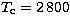 $T_\mathrm{c}=2 \, 800$